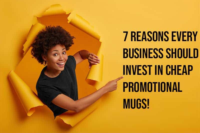 7 Reasons Every Business Should Invest In Cheap Promotional Mugs